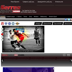 Serres Sport News - Τα πάντα για το Σερραϊκό Αθλητισμό, ποδόσφαιρο, μπάσκετ, βόλεϊ, χάντμπολ, Πανσεραϊκός, Ίκαροι, Γαζώρος, Οδυσσέας Αναγέννησης, Αλέξανδρος Ηράκλειας, Εθνικός Σιδηροκάστρου, Αλέξανδρος Ζίχνης