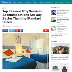 Why Serviced Accommodations Are Way Better Than the Standard Hotels