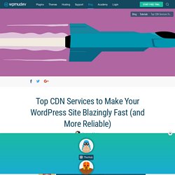 Top CDN Services to Make Your WordPress Site Blazingly Fast (and More Reliable)