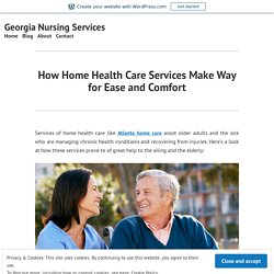 How Home Health Care Services Make Way for Ease and Comfort – Georgia Nursing Services