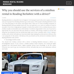 Why you should use the services of a minibus rental in Reading Berkshire with a driver?