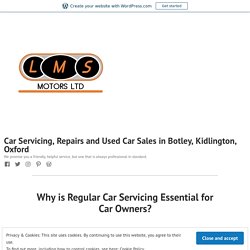 Why is Regular Car Servicing Essential for Car Owners? – Car Servicing, Repairs and Used Car Sales in Botley, Kidlington, Oxford