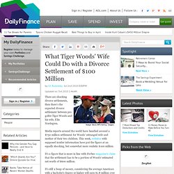 What Tiger Woods' Wife Could Do with a Divorce Settlement of $100 Million