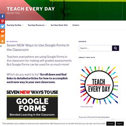 Seven NEW Ways to Use Google Forms In the Classroom - Teach Every Day