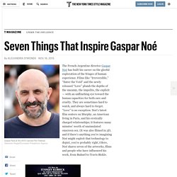 Seven Things That Inspire Gaspar Noé
