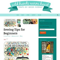 Cold Hands Warm Heart: Sewing Tips for Beginners