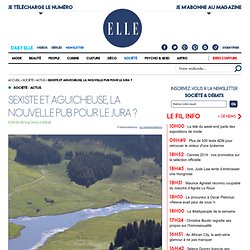 [French] Sexiste et aguicheuse, la nouvelle pub pour le Jura ? - societe - Elle-Mozilla Firefox