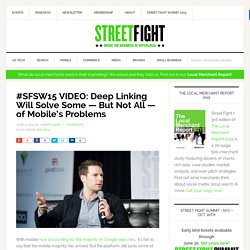 #SFSW15 VIDEO: Deep Linking Will Solve Some — But Not All — of Mobile’s Problems