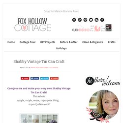 Fox Hollow Cottage: Shabby Vintage Tin Can Craft