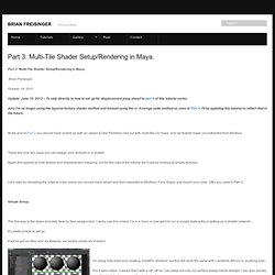 Part 3: Multi-Tile Shader Setup/Rendering in Maya. – Brian Freisinger