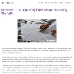 Shafttech – Our Specialty Products and Sourcing Strength – Shafttech