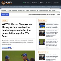Dasun Shanaka and Mickey Arthur involved in heated argument after the game
