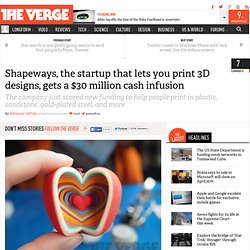 Shapeways, the startup that lets you print 3D designs, gets a $30 million cash infusion