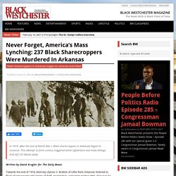 Never Forget, America’s Mass Lynching: 237 Black Sharecroppers Were Murdered In Arkansas