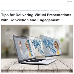 Tips for Delivering Virtual Presentations with Conviction and Engagement.