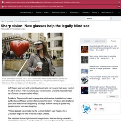 Sharp vision: New glasses help the legally blind see