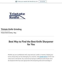 Best Way to Find the Best Knife Sharpener for You – Tristate Knife Grinding
