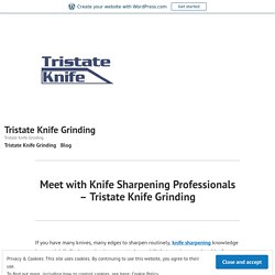 Meet with Knife Sharpening Professionals – Tristate Knife Grinding – Tristate Knife Grinding