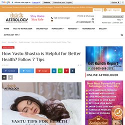 How Vastu Shastra is Helpful for Better Health? Follow 7 Tips