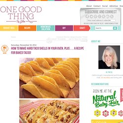 How To Make Hard Taco Shells In Your Oven, Plus . . . A Recipe For Baked Tacos!One Good Thing by Jillee