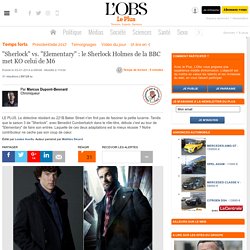 "Sherlock" vs. "Elementary" : le Sherlock Holmes de la BBC met KO celui de M6