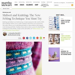Shibori and Knitting: The New Felting Technique You Must Try