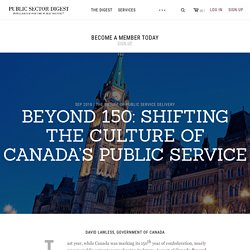 BEYOND 150: SHIFTING THE CULTURE OF CANADA’S PUBLIC SERVICE