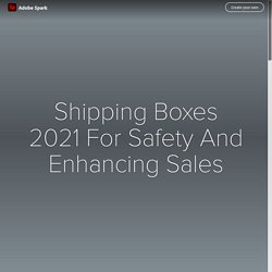 Shipping Boxes 2021 For Safety And Enhancing Sales
