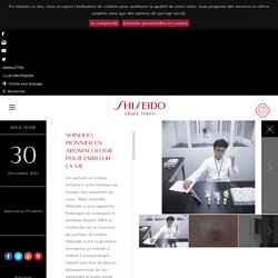 PIONNIER EN AROMACOLOGIE POUR EMBELLIR LA VIE - Shiseido France