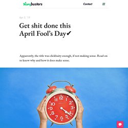 Get shit done this April Fool’s Day✔