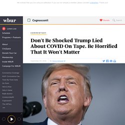 9/9/20: Don't Be Shocked Trump Lied About COVID On Tape. Be Horrified That It Won't Matter