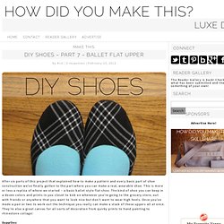 Make This - DIY Shoes - Part 7 - Ballet Flat Upper - Luxe DIY - How Did You Make This?