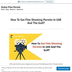 How To Get Film Shooting Permits In UAE And The Gulf? – Dubai Film Permit