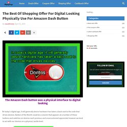 The Best Of Shopping Offer For Digital Looking Physically Use For Amazon Dash Button