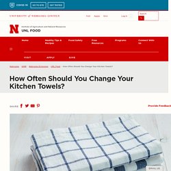 UNIVERSITY OF NEBRASKA LINCOLN - How Often Should You Change Your Kitchen Towels?