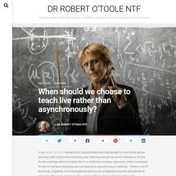 When should we choose to teach live rather than asynchronously? – Dr Robert O'Toole NTF