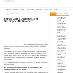 Should Game Designers and Developers Be Gamers?