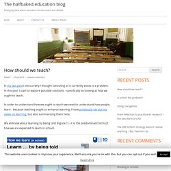 How should we teach? – The halfbaked.education blog