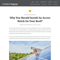 Why You Should Install An Access Hatch On Your Roof?