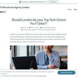 Should London be your Top Tech Choice For IT Jobs?? – IT Recruitment Agency London