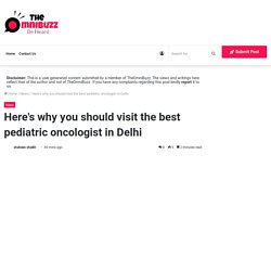 Here's why you should visit the best pediatric oncologist in Delhi