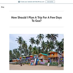 How Should I Plan A Trip For A Few Days To Goa?- Travel Trips