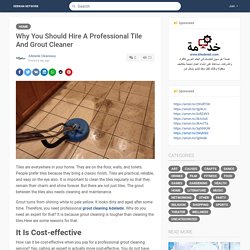 Why You Should Hire A Professional Tile And Grout Cleaner