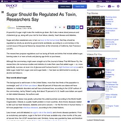 Sugar Should Be Regulated As Toxin, Researchers Say