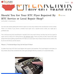 Should You Get Your HTC Flyer Repaired By HTC Service or Local Repair Shop? - Tek Klinik