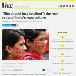 “She should just be silent”: the real roots of India’s rape culture