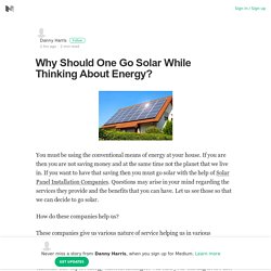 Why Should One Go Solar While Thinking About Energy?