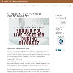 Should You Live Together During Divorce? - My Modern Law