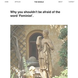 Why you shouldn't be afraid of the word ‘Feminist’.