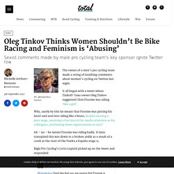 Oleg Tinkov Thinks Women Shouldn't Be Bike Racing and Feminism is 'Abusing' - Total Women's Cycling